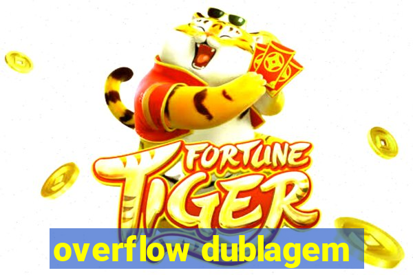 overflow dublagem